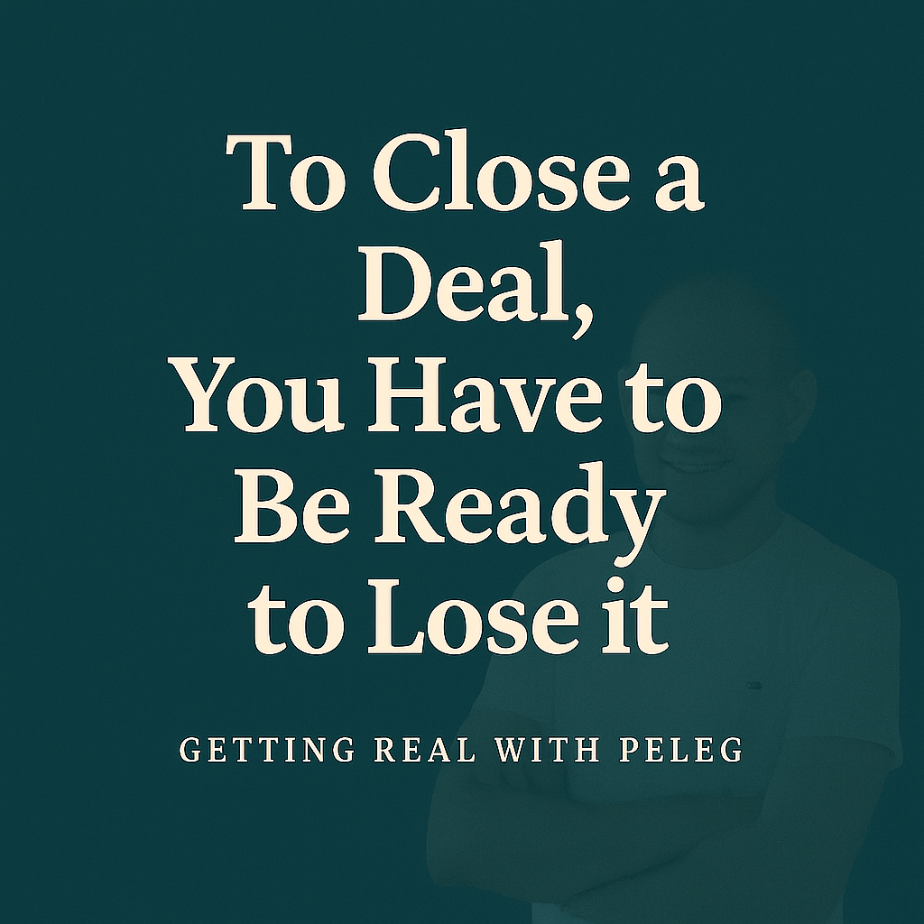 To Close a Deal, You Have to Be Ready to Lose it